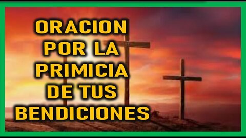 ORACION POR LA PRIMICIA DE TUS BENDICIONES