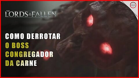 Lords of the Fallen, Como derrotar o Boss Congregador da Carne | Super-Dica