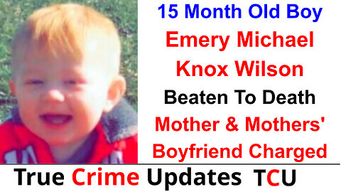 15 Month Old Boy Emery Michael Knox Wilson Beaten To Death - Mother & Mothers' Boyfriend Charged