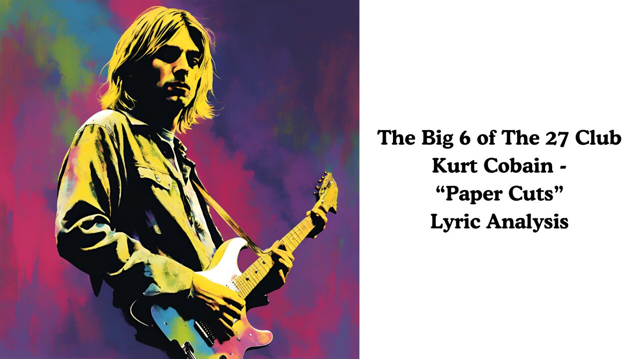 The Big 6 Of The 27 Club: Kurt Cobain - "Paper Cuts" Lyric Analysis