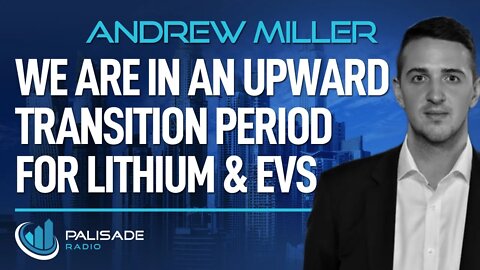 Andrew Miller: We are in an Upward Transition Period for Lithium & EVs