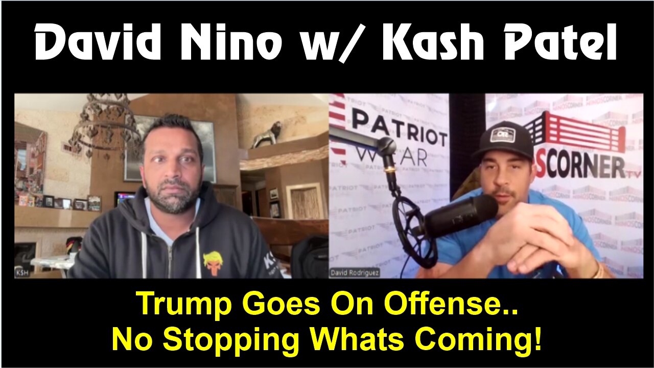 David Nino w/ Kash Patel: Trump Goes On Offense.. No Stopping Whats Coming!!