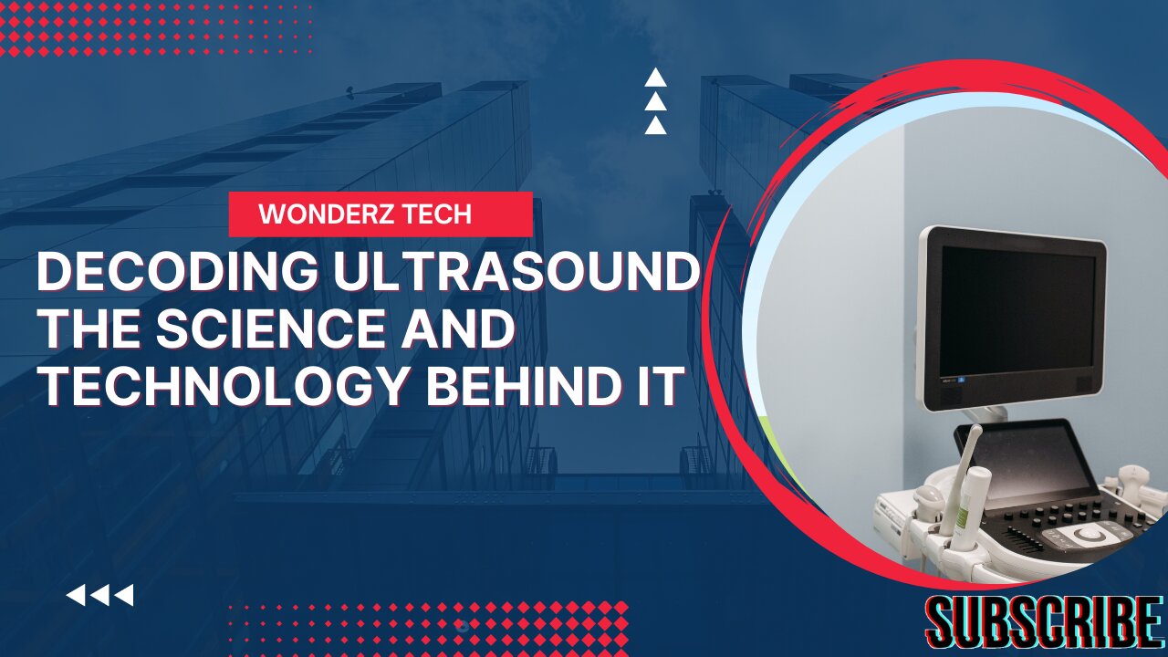 Decoding Ultrasound: The Science and Technology Behind It"