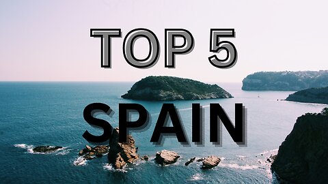 Top 5 Places To Visit In Spain