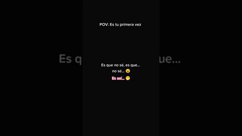 POV: Es tu Primera Vez... 😳