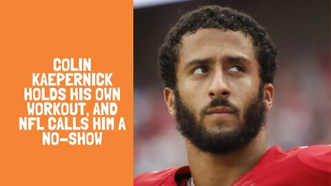 Colin Kaepernick holds his own workout, and NFL calls him a no-show