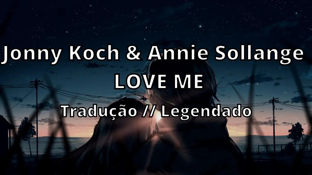 Jonny Koch & Annie Sollange - LOVE ME ( Tradução // Legendado )