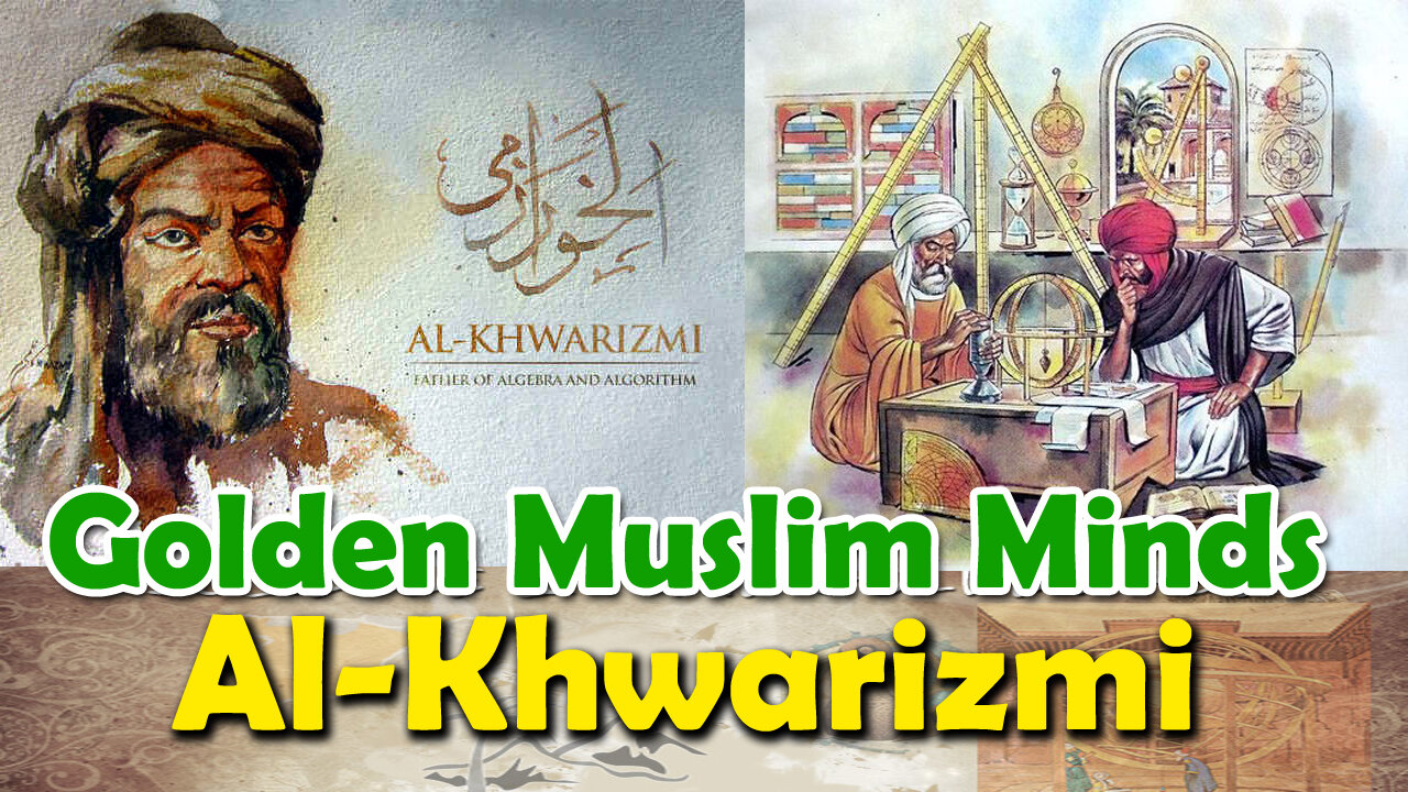 Golden Muslim Minds | Al-Khwarizmi| The man who invented ALGORITHMS|