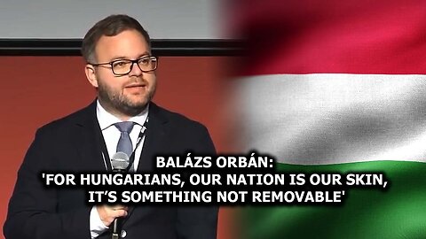 Balázs Orbán: Our Nation Is Our Skin, It's Something Not Removable