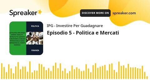 Episodio 5 - Politica e Mercati