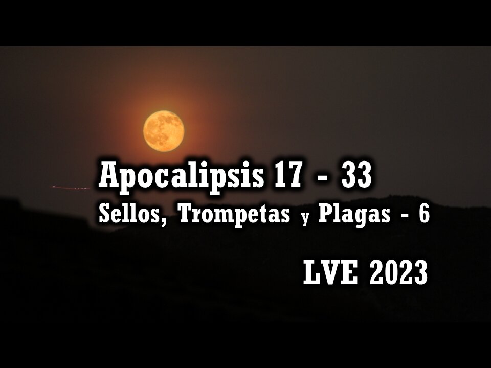 Apocalipsis 17 - 33 - Sellos, Trompetas y Plagas 6