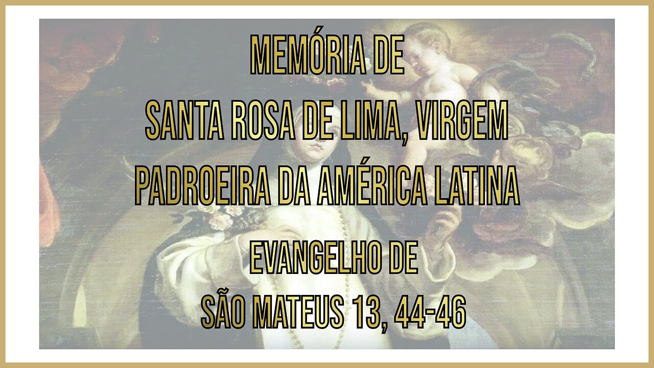 Evangelho da Memória de Santo Rosa de Lima, Virgem e Padroeira da América Latina Mt 13, 44-46