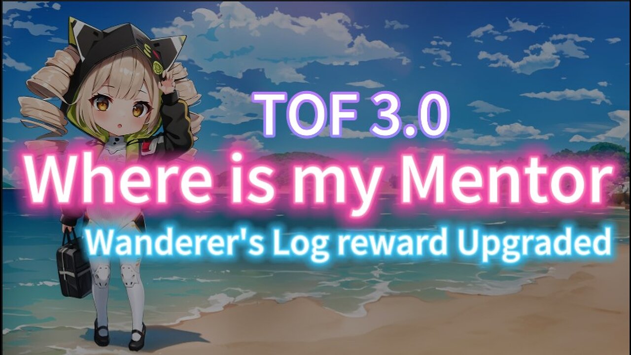 【Ready for ToF 3.0】- Mentor system + Wanderer's log Upgraded! Tower of fantasy. 備戰幻塔3.0 師徒系統 西羅意志獎勵