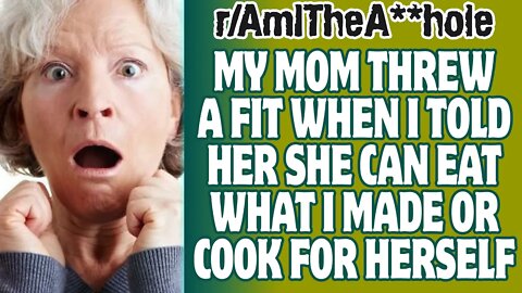 My Mom Threw A Fit When I Told Her She Can Eat What I Made Or Cook For Herself | r/AITA