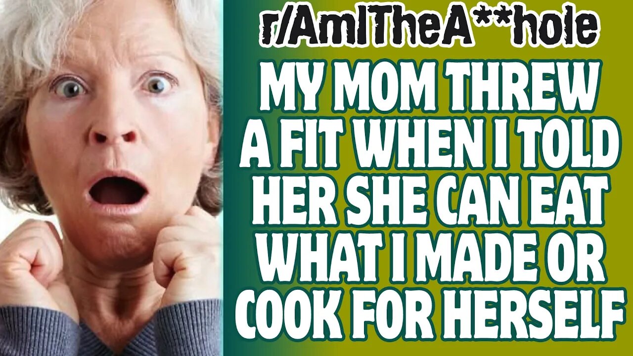 My Mom Threw A Fit When I Told Her She Can Eat What I Made Or Cook For Herself | r/AITA