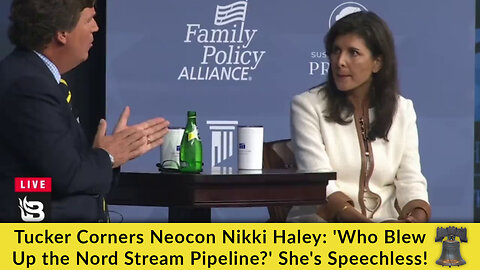 Tucker Corners Neocon Nikki Haley: 'Who Blew Up the Nord Stream Pipeline?' She's Speechless!