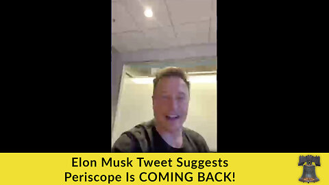 Elon Musk Tweet Suggests Periscope Is COMING BACK!