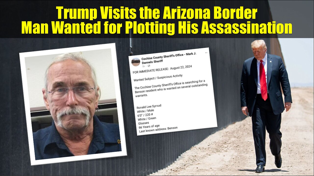 Trump Visits the Arizona Border, Man Wanted for Plotting His Assassination