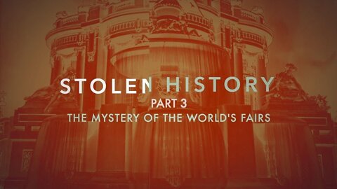 (Part 3) Stolen History - The Mystery of the World's Fairs