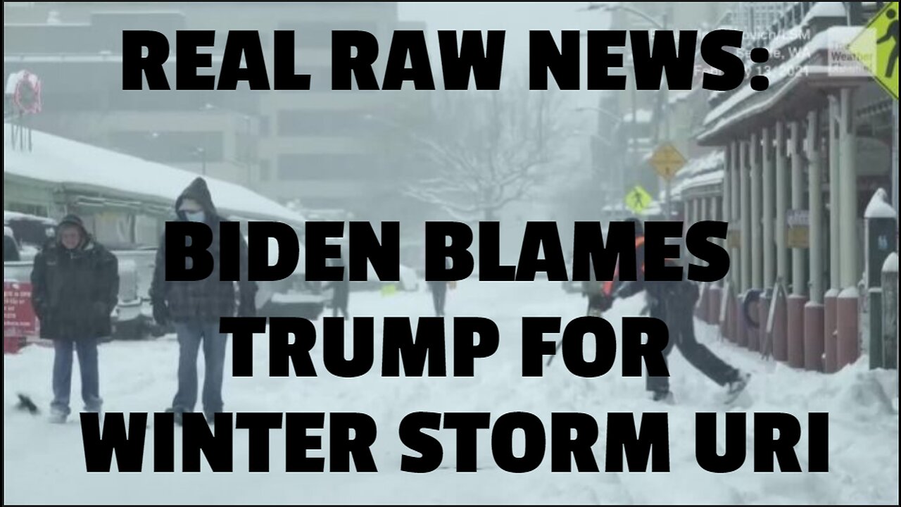 REAL RAW NEWS: BIDEN BLAMES TRUMP FOR WINTER STORM URI