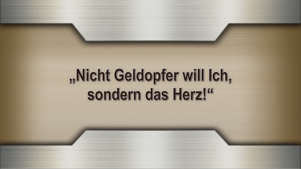 „Nicht Geldopfer will Ich, sondern das Herz!“