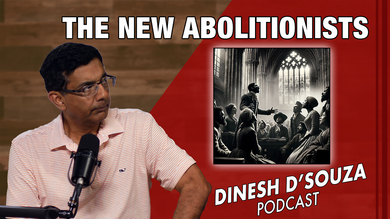 THE NEW ABOLITIONISTS Dinesh D’Souza Podcast Ep908