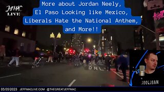 More about Jordan Neely, El Paso Looking like Mexico, Liberals Hate the National Anthem, and More!!