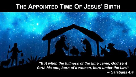 10/19/24 The Appointed Time Of Jesus’ Birth