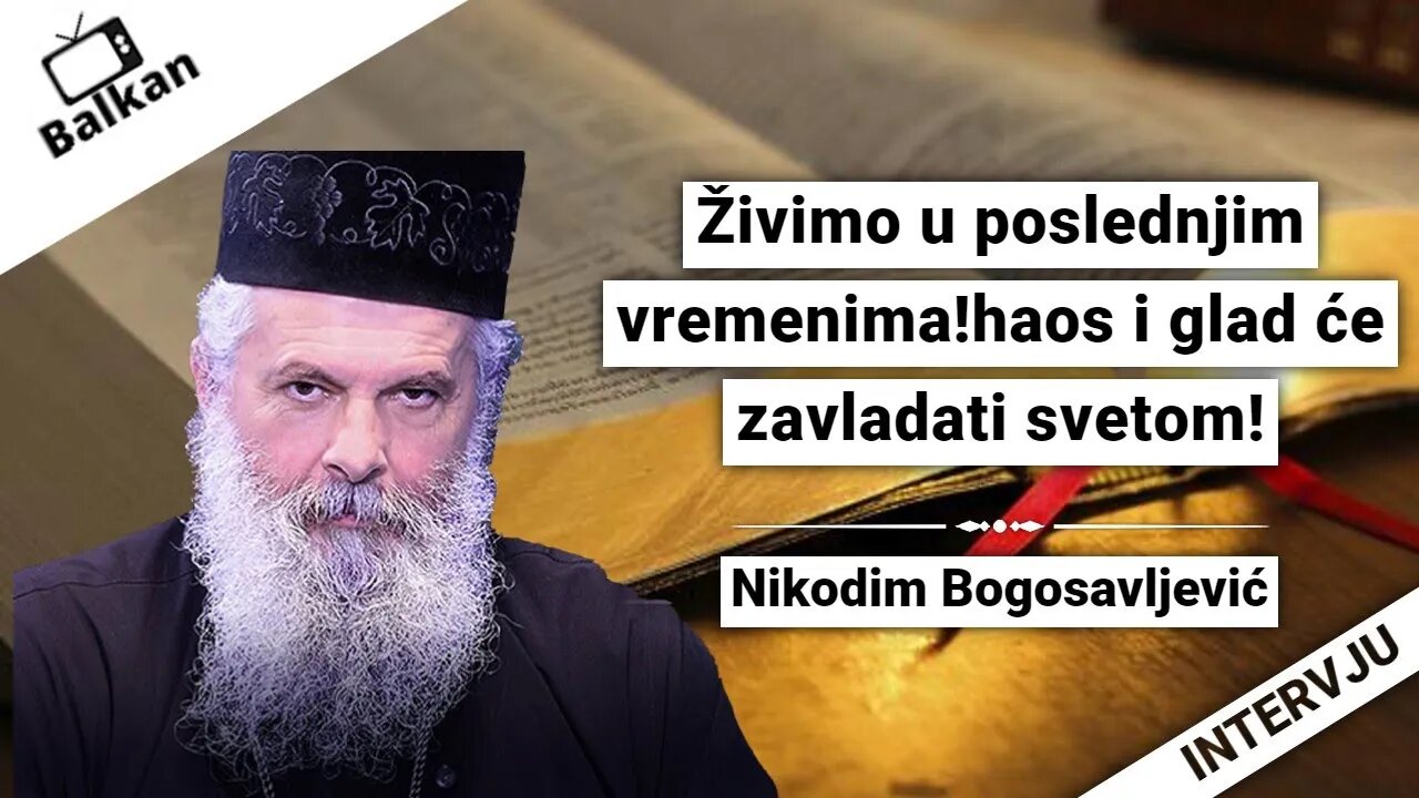 Nikodim Bogosavljević-Živimo u poslednjim vremenima!haos i glad će zavladati svetom!