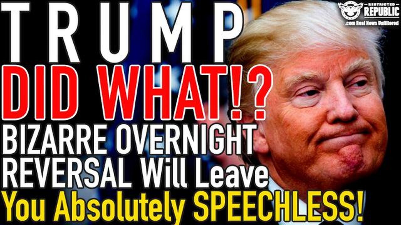 Trump DID WHAT!? Bizarre Overnight Reversal Will Leave You ABSOLUTELY SPEECHLESS!