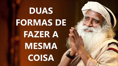 DUAS FORMAS DIFERENTES DE FAZER A MESMA COISA, SADHGURU, DUBLADO