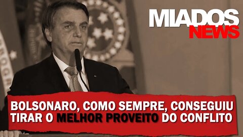 Miados News - Bolsonaro conseguiu tirar o melhor proveito do conflito.