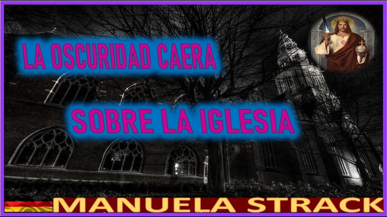LA OSCURIDAD CAERA SOBRE LA IGLESIA - MENSAJE DE JESUCRISTO REY A MANUELA STRACK