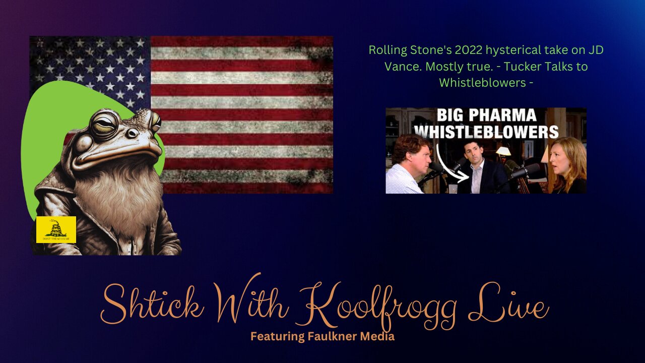 Shtick With Koolfrogg Live - Rolling Stone's 2022 hysterical take on JD Vance. Mostly true. - Tucker Talks to Whistleblowers -