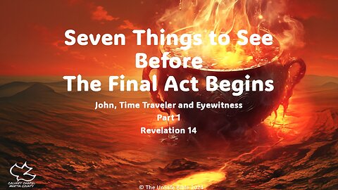 Revelation 14 Part 1 Seven Things to See Before The Final Act Begins