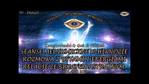 SEANSE MEDIUMICZNE W HIPNOZIE ROZMOWA Z BYTAMI I ENERGIAMI RELACJE ZE ŚWIATEM ASTRALNYM 2020TV IMAGO