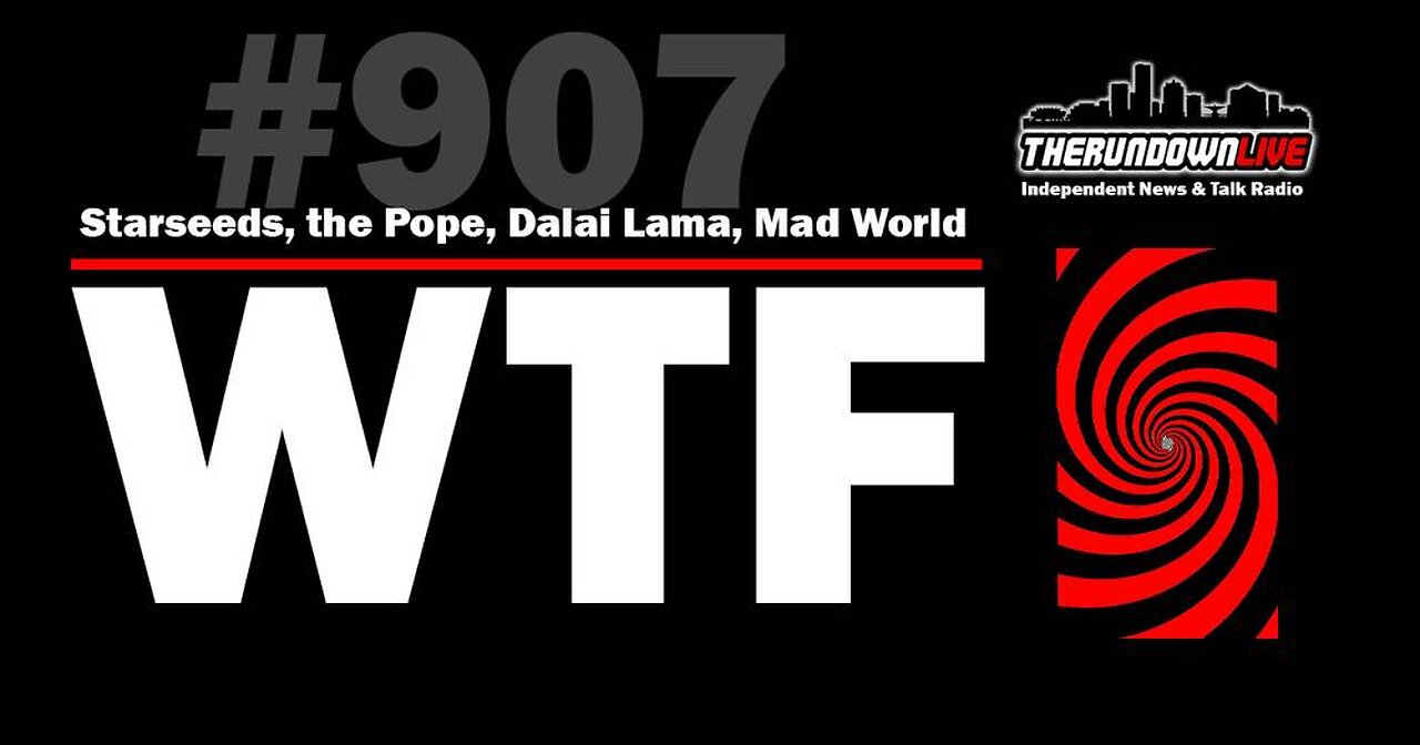 The Rundown Live #907 - WTF, Starseeds, Pope, Dalai Lama, Mad World