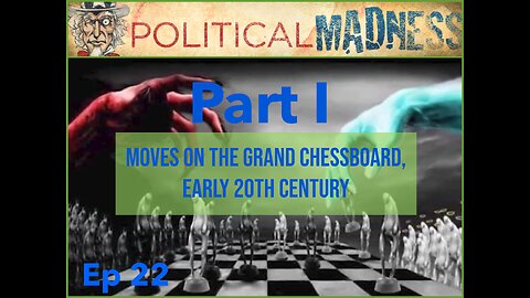 Episode 22 - Moves on the Grand Chessboard, Early 20th Century - Part I