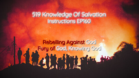 519 Knowledge Of Salvation - Instructions EP160 - Rebelling Against God, Fury of God, Knowing God