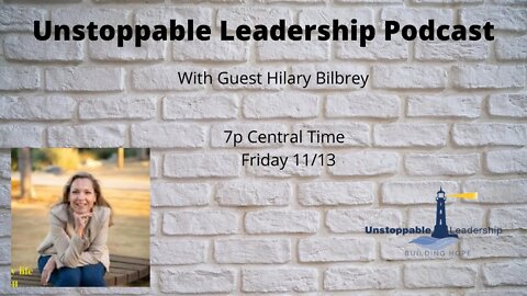 Unstoppable Leadership Podcast with Guest Hilary Bilbrey