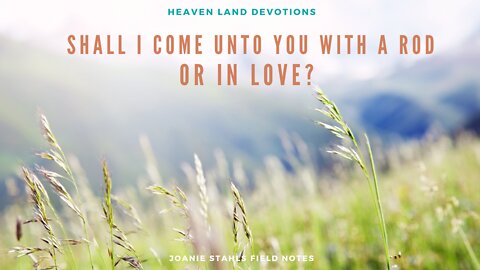 Heaven Land Devotions - Shall I Come Unto You With A Rod Or In Love?