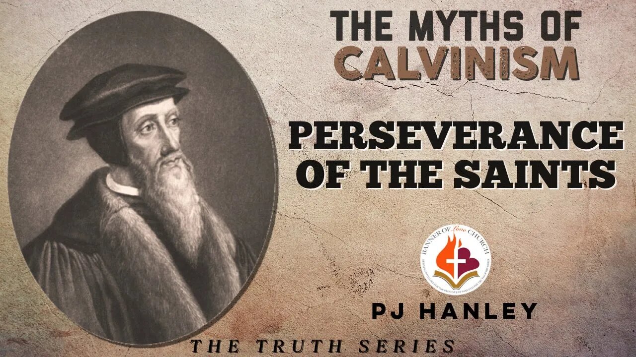 The Myths of Calvinism - Perseverance of the Saints - PJ Hanley - October 10th, 2021