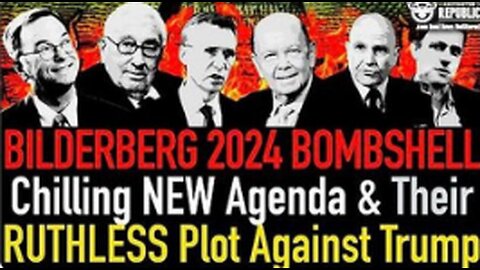 BILDERBERG 2024 BOMBSHELL - CHILLING NEW AGENDA & THEIR RUTHLESS PLOT AGAINST TRUMP!