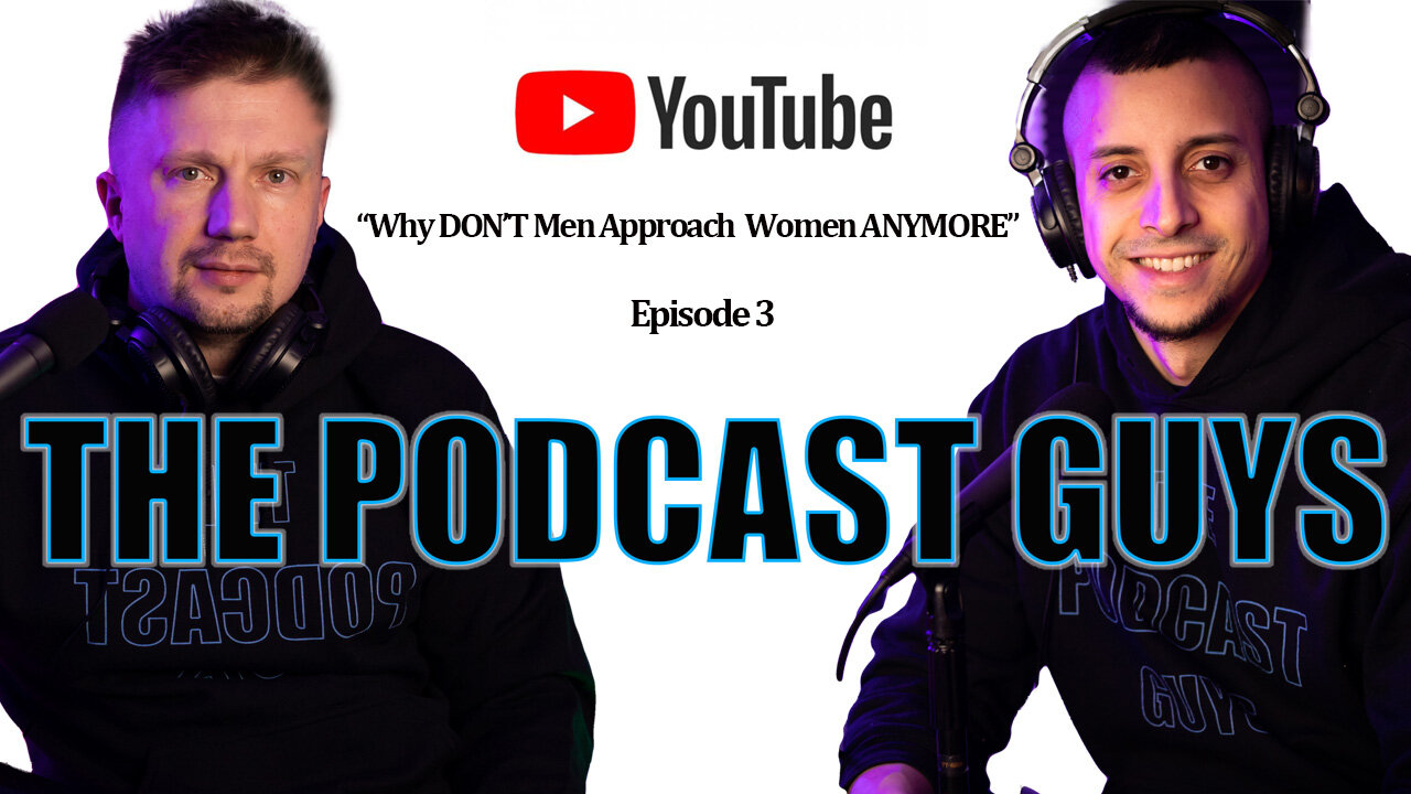 The Podcast Guys - Episode 3 - Why don't Women get cold approached anymore?