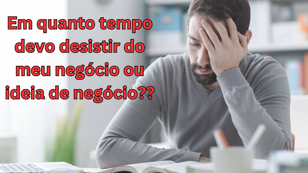 S12 Em quanto tempo eu devo desistir da minha empresa ou ideia de negócio??