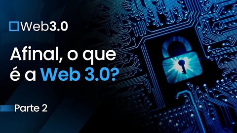 [ Web 3.0 ] Afinal, o que é a Web 3 - Parte 2