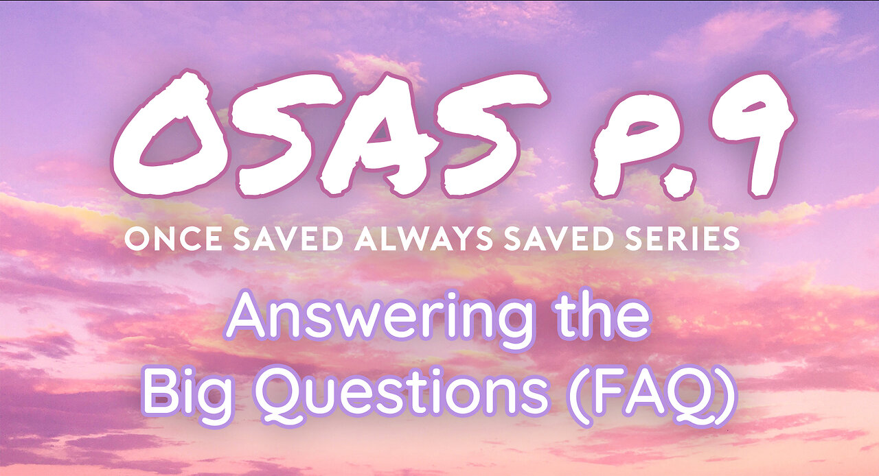 Once Saved Always Saved (OSAS) P.9 - Answering the Big Questions (FAQ)