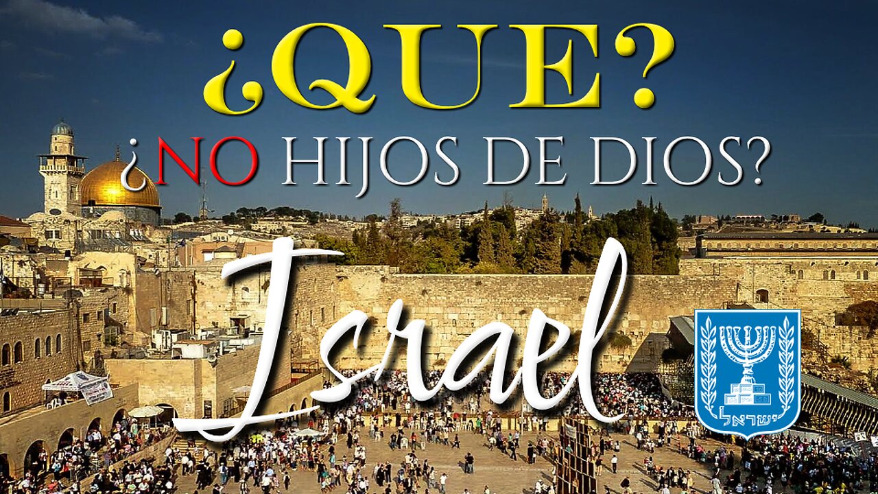 ¿Qué? Israel: ¿NO son hijos de Dios?