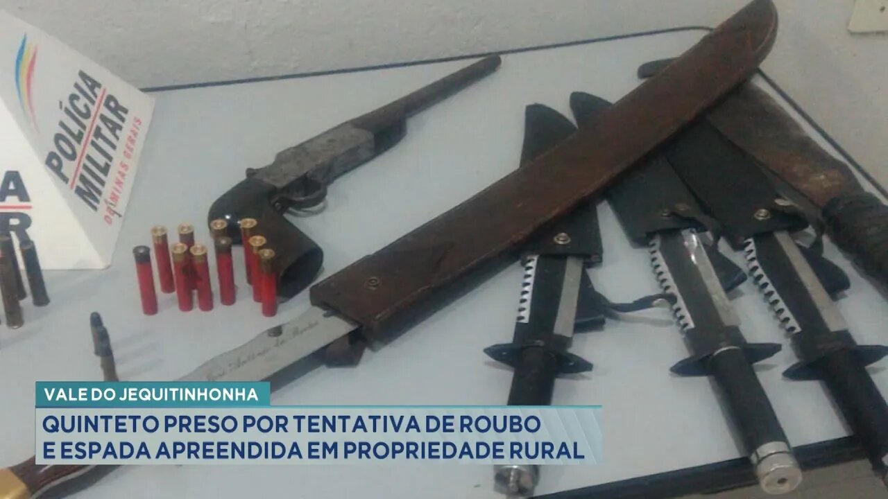 V. do Jequitinhonha: Quinteto preso por Tentativa de Roubo e Espada apreendida em Propriedade Rural.