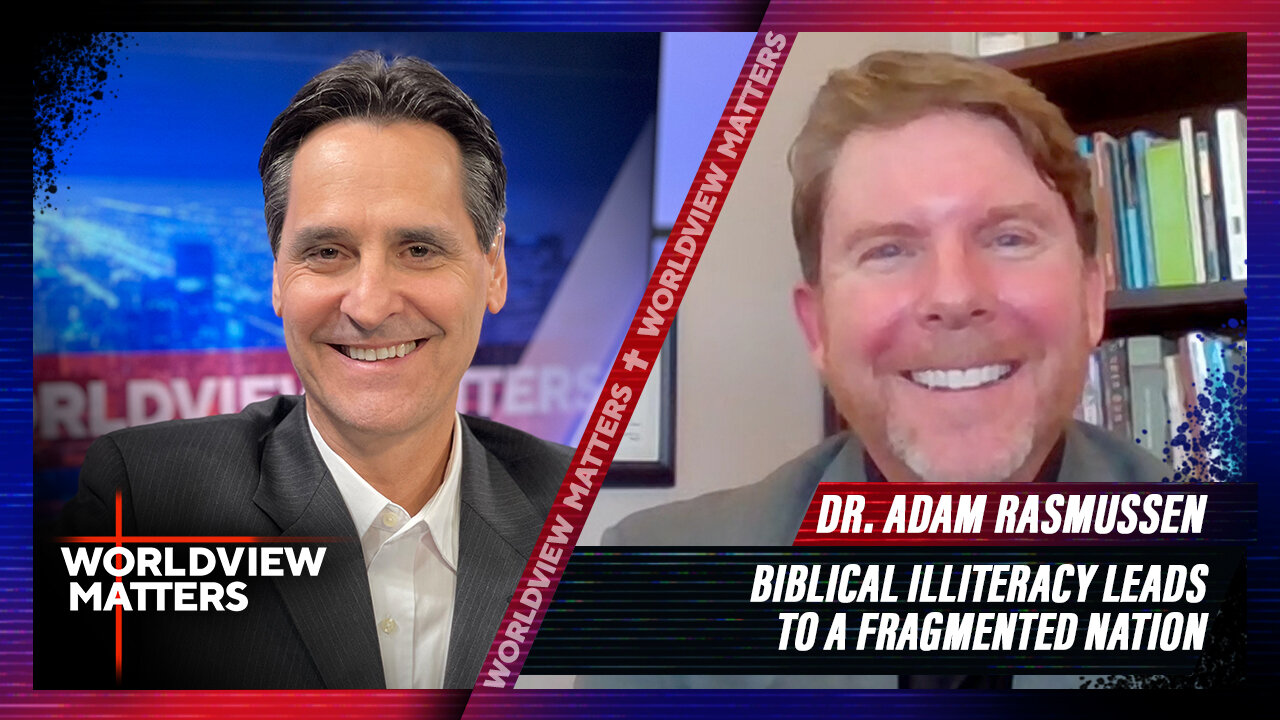 Dr. Adam Rasmussen: Biblical Illiteracy Leads To A Fragmented Nation | Worldview Matters